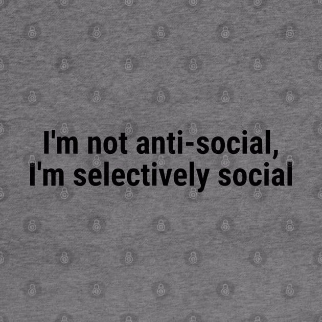 I'm not anti-social; I'm selectively social Black by sapphire seaside studio